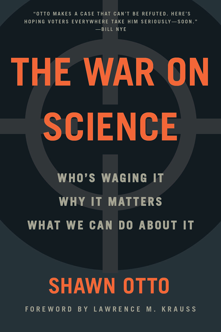 "The War on Science" book cover: "Otto makes a case that can't be refuted. Here's hoping voters everywhere take him seriously—soon." —Bill Nye.  THE WAR ON SCIENCE: Who's waging it, why it matters, what we can do about it. Shawn Otto. Foreword by Lawrence M. Krauss. Text overlays a black-and-gray image of a gunsight.